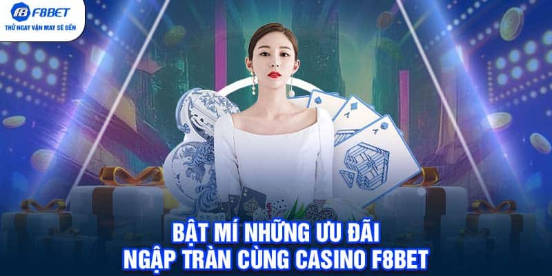 Bật mí những ưu đãi ngập tràn cùng Casino F8BET