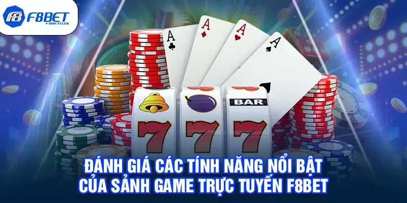 Đánh giá các tính năng nổi bật của sảnh game trực tuyến F8BET