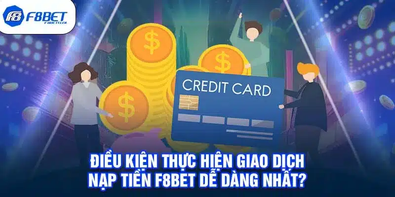 Điều kiện thực hiện giao dịch nạp tiền F8BET dễ dàng nhất? 