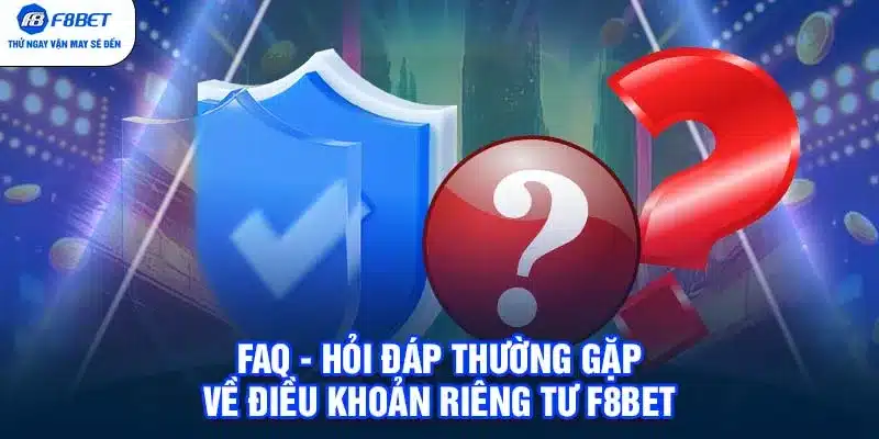 FAQ - Hỏi đáp thường gặp về điều khoản riêng tư F8BET