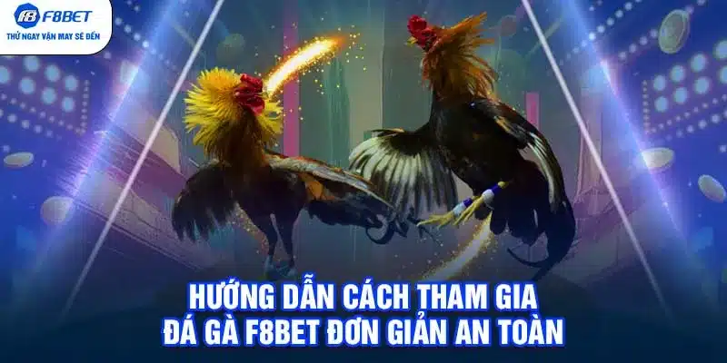 Hướng dẫn cách tham gia Đá Gà F8BET đơn giản an toàn