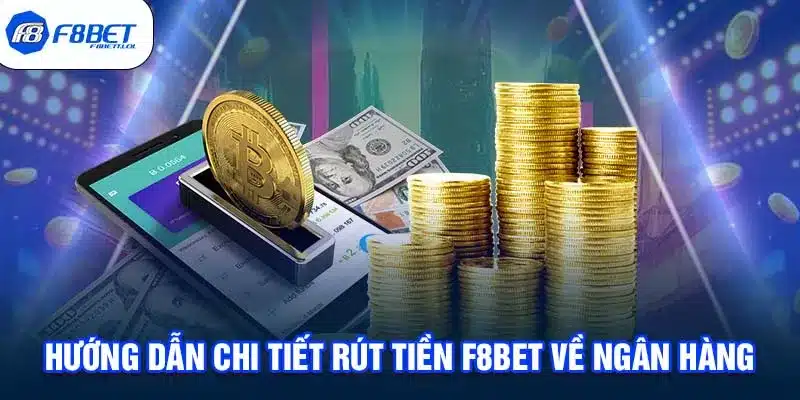 Hướng dẫn chi tiết rút tiền F8BET về ngân hàng 