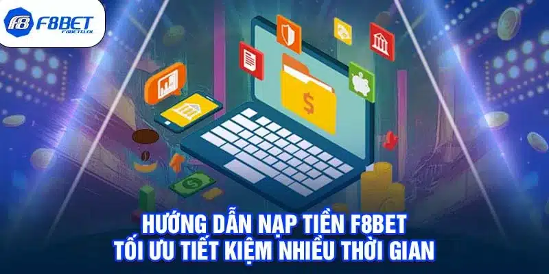 Hướng dẫn nạp tiền F8BET tối ưu tiết kiệm nhiều thời gian 