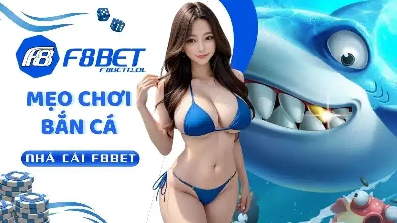 Tiết Lộ Mẹo Chơi Bắn Cá Tại F8BET Rinh Thưởng Cực Khủng