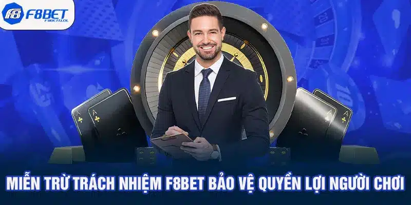 Miễn Trừ Trách Nhiệm F8BET Bảo Vệ Quyền Lợi Người Chơi