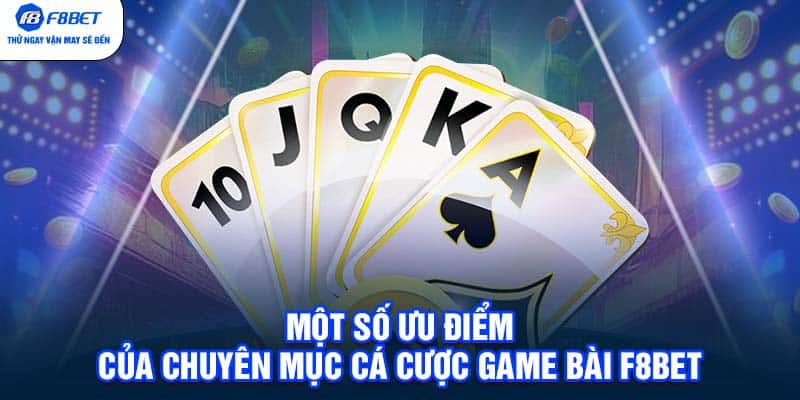 Một số ưu điểm của chuyên mục cá cược game bài F8BET