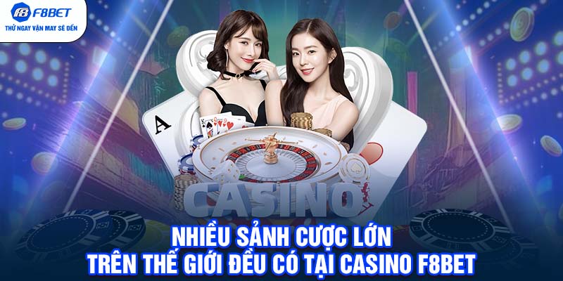 Nhiều sảnh cược lớn trên thế giới đều có tại Casino F8BET