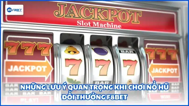 Những lưu ý quan trọng khi chơi nổ hũ đổi thưởng F8BET