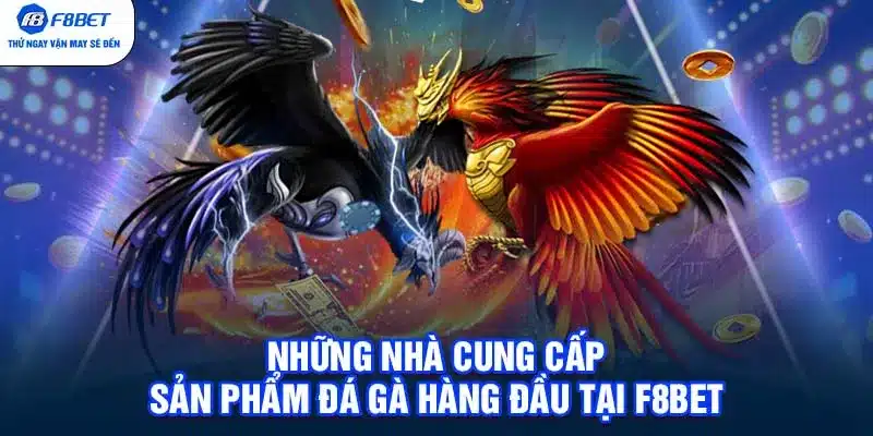 Những nhà cung cấp sản phẩm đá gà hàng đầu tại F8BET