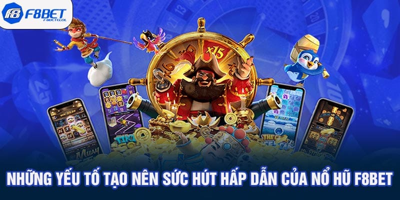 Những yếu tố tạo nên sức hút hấp dẫn của nổ hũ F8BET