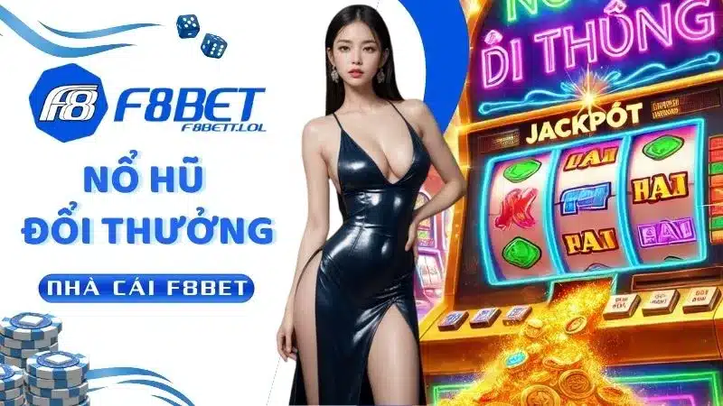 Game Nổ Hũ Đổi Thưởng: Đổi Đời Chỉ Trong Tích Tắc Tại F8BET