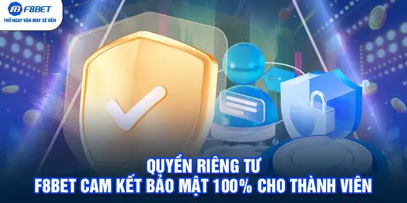 Quyền Riêng Tư - F8BET Cam Kết Bảo Mật 100% Cho Thành Viên