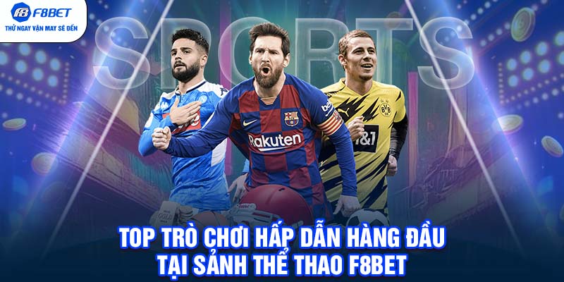 Top trò chơi hấp dẫn hàng đầu tại sảnh thể thao F8BET