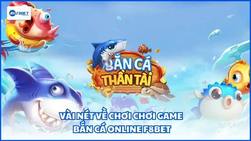 Vài nét về chơi chơi game Bắn Cá Online F8BET