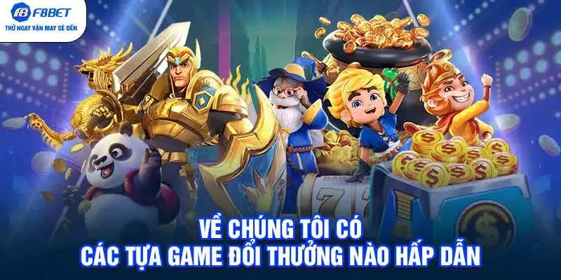 Về chúng tôi có các tựa game đổi thưởng nào hấp dẫn