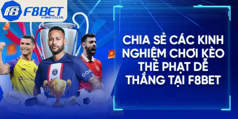 Chia sẻ các kinh nghiệm chơi kèo thẻ phạt dễ thắng tại F8BET