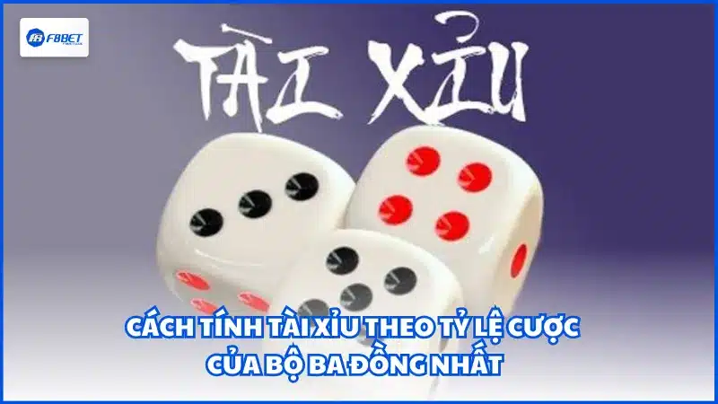 Cách tính Tài Xỉu theo tỷ lệ cược của bộ ba đồng nhất