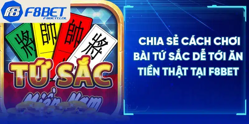 Chia sẻ cách chơi bài Tứ Sắc dễ tới ăn tiền thật tại F8BET