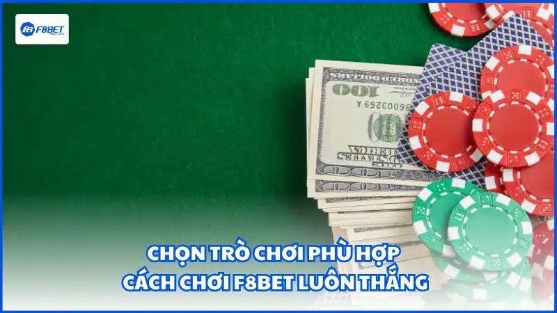 Chọn trò chơi phù hợp, cách Chơi F8BET luôn thắng