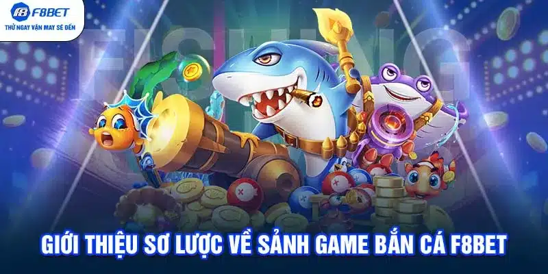 Giới thiệu sơ lược về sảnh game bắn cá F8BET