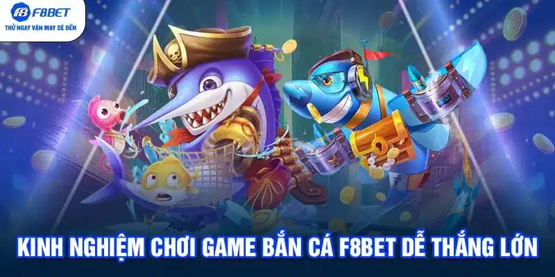 Kinh nghiệm chơi game bắn cá F8BET dễ thắng lớn