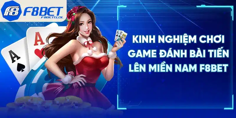 Kinh nghiệm chơi game đánh bài tiến lên miền Nam F8BET