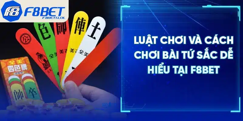 Luật chơi và cách chơi bài tứ sắc dễ hiểu tại F8BET