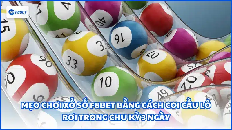 Mẹo chơi xổ số F8BET bằng cách coi cầu lô rơi trong chu kỳ 3 ngày