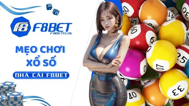 Mẹo Chơi Xổ Số F8BET 100% Thắng Lớn Ít Ai Biết