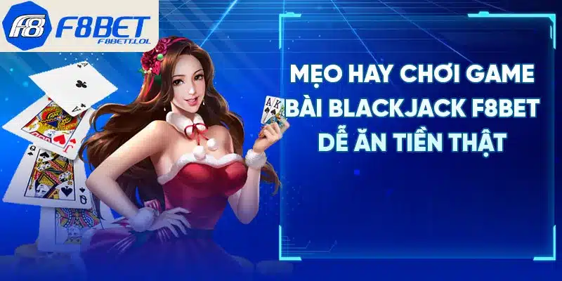 Mẹo hay chơi game bài blackjack F8BET dễ ăn tiền thật