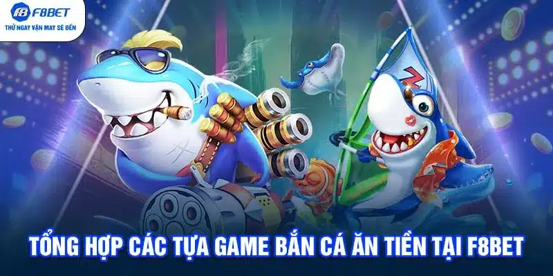 Tổng hợp các tựa game bắn cá ăn tiền tại F8BET 