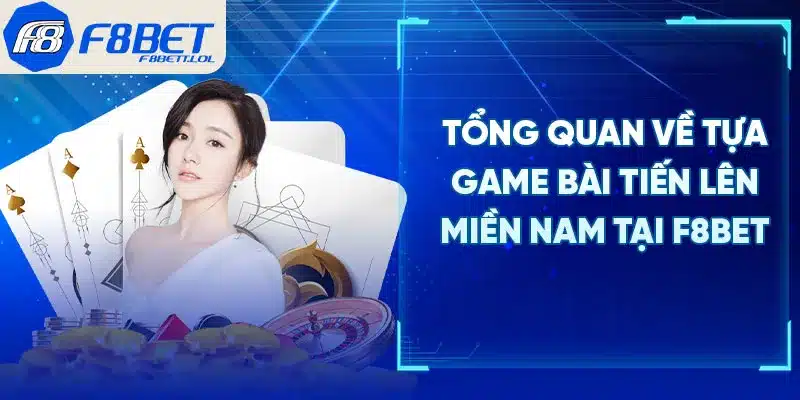 Tổng quan về tựa game bài tiến lên miền Nam tại F8BET